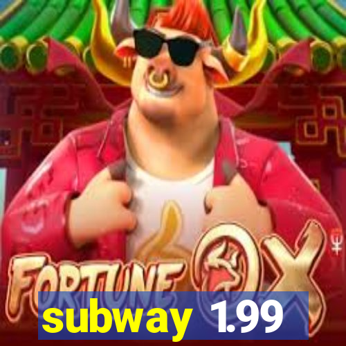 subway 1.99